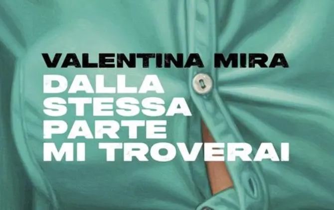 Libro Dalla stessa parte mi troverai: il nuovo romanzo di Valentina Mira
