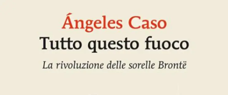 Libro Tutto questo fuoco: il nuovo romanzo di Ángeles Caso sulle sorelle Brontë